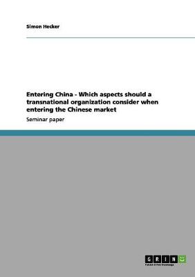 Entering China - Which Aspects Should a Transnational Organization Consider When Entering the Chinese Market (Paperback)