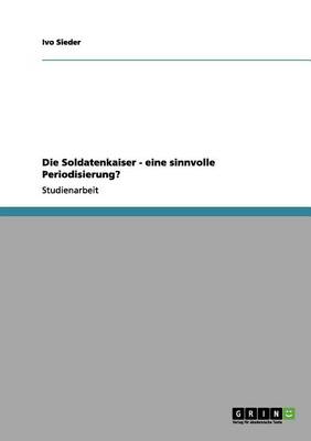 Die Soldatenkaiser - Eine Sinnvolle Periodisierung? (Paperback)