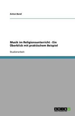 Musik Im Religionsunterricht - Ein berblick Mit Praktischem Beispiel (Paperback)
