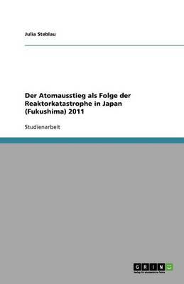 Der Atomausstieg ALS Folge Der Reaktorkatastrophe in Japan (Fukushima) 2011 (Paperback)