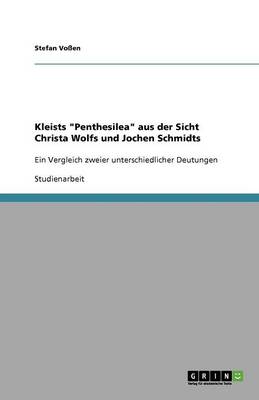 Kleists Penthesilea Aus Der Sicht Christa Wolfs Und Jochen Schmidts (Paperback)