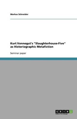 Kurt Vonnegut's Slaughterhouse-Five as Historiographic Metafiction (Paperback)