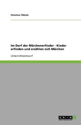 Im Dorf der Marchenerfinder. Kinder erfinden und erzahlen sich Marchen (Paperback)
