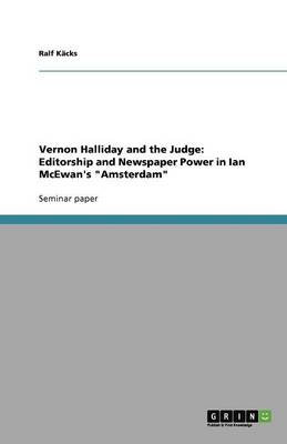 Vernon Halliday and the Judge: Editorship and Newspaper Power in Ian McEwan's "Amsterdam" (Paperback)