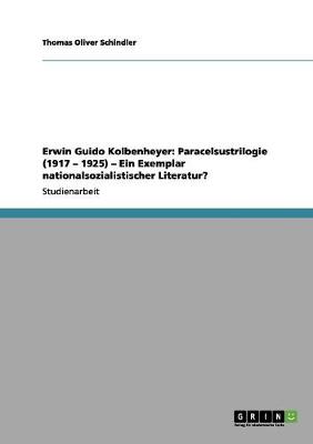 Erwin Guido Kolbenheyer: Paracelsustrilogie (1917 - 1925) - Ein Exemplar Nationalsozialistischer Literatur? (Paperback)