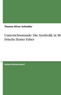 Unterrichtsstunde: Die Symbolik in Max Frischs Homo Faber (Paperback)