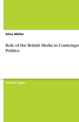 Role of the British Media in Contemporary Politics (Paperback)