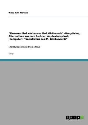 "ein Neues Lied, Ein Bessres Lied. Oh Freunde" - Harry Heine, Alternativen Aus Dem Rechner, AEquivalenzprinzip (Computer-) "sozialismus Des 21. Jahrhunderts" (Paperback)