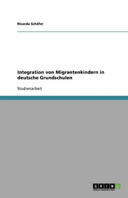 Integration Von Migrantenkindern in Deutsche Grundschulen (Paperback)