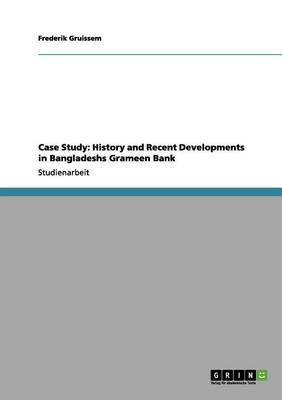 Case Study: History and Recent Developments in Bangladeshs Grameen Bank (Paperback)