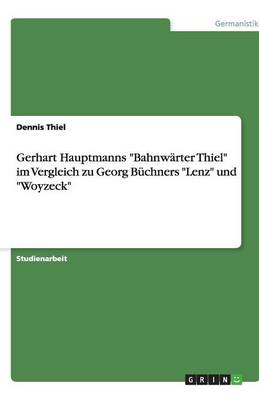 Gerhart Hauptmanns Bahnwarter Thiel Im Vergleich Zu Georg Buchners Lenz Und Woyzeck (Paperback)