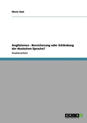 Anglizismen - Bereicherung Oder Schandung Der Deutschen Sprache? (Paperback)