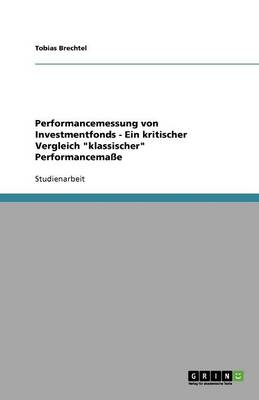 Performancemessung Von Investmentfonds - Ein Kritischer Vergleich "Klassischer" Performancemae (Paperback)