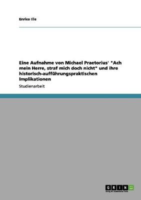 Eine Aufnahme Von Michael Praetorius' "Ach Mein Herre, Straf Mich Doch Nicht" Und Ihre Historisch-Auffuhrungspraktischen Implikationen (Paperback)