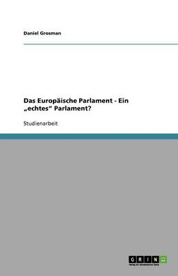Das Europaische Parlament - Ein "Echtes" Parlament? (Paperback)