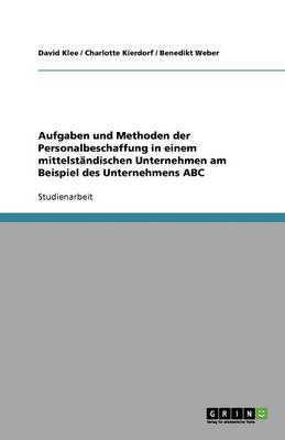 Aufgaben Und Methoden Der Personalbeschaffung in Einem Mittelstndischen Unternehmen Am Beispiel Des Unternehmens ABC (Paperback)