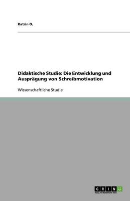 Didaktische Studie: Die Entwicklung Und Auspragung Von Schreibmotivation (Paperback)