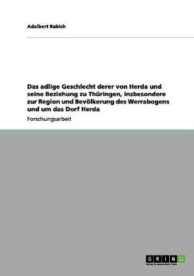 Das Adlige Geschlecht Derer Von Herda Und Seine Beziehung Zu Th ringen, Insbesondere Zur Region Und Bev lkerung Des Werrabogens Und Um Das Dorf Herda (Paperback)
