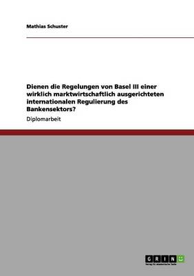 Die Regelungen Von Basel III Fur Eine Marktwirtschaftlich Ausgerichtete Internationale Regulierung Des Bankensektors (Paperback)