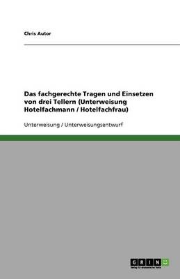 Das Fachgerechte Tragen Und Einsetzen Von Drei Tellern (Unterweisung Hotelfachmann / Hotelfachfrau) (Paperback)
