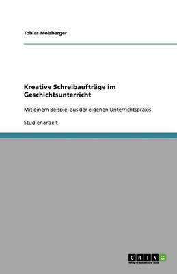 Kreative Schreibauftr ge Im Geschichtsunterricht (Paperback)