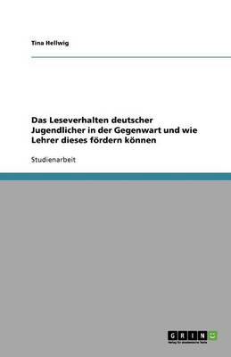 Das Leseverhalten deutscher Jugendlicher in der Gegenwart und wie Lehrer dieses foerdern koennen (Paperback)