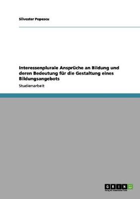 Interessenplurale Anspruche an Bildung Und Deren Bedeutung Fur Die Gestaltung Eines Bildungsangebots (Paperback)