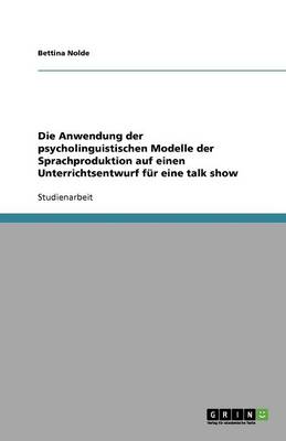 Anwendung Der Psycholinguistischen Modelle Der Sprachproduktion Auf Einen Unterrichtsentwurf Fur Eine Talk Show (Paperback)