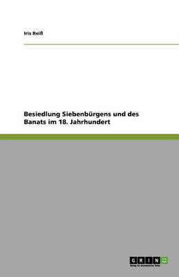 Besiedlung Siebenburgens Und Des Banats Im 18. Jahrhundert (Paperback)