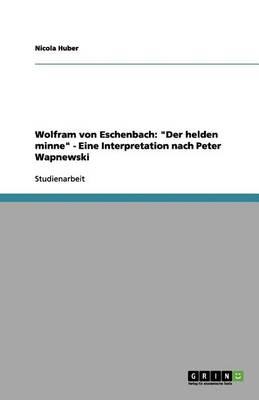 Wolfram Von Eschenbach: Der Helden Minne - Eine Interpretation Nach Peter Wapnewski (Paperback)