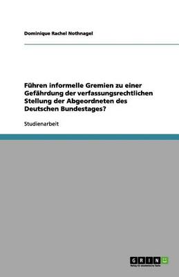 Fuhren Informelle Gremien Zu Einer Gefahrdung Der Verfassungsrechtlichen Stellung Der Abgeordneten Des Deutschen Bundestages? (Paperback)