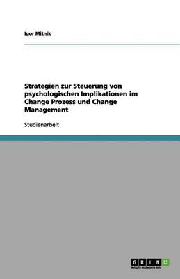 Strategien Zur Steuerung Von Psychologischen Implikationen Im Change Prozess Und Change Management (Paperback)