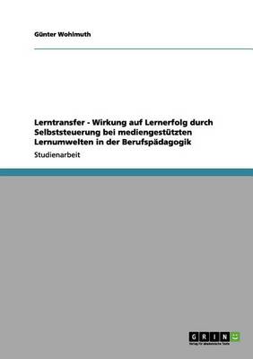 Lerntransfer - Wirkung Auf Lernerfolg Durch Selbststeuerung Bei Mediengesttzten Lernumwelten in Der Berufspdagogik (Paperback)
