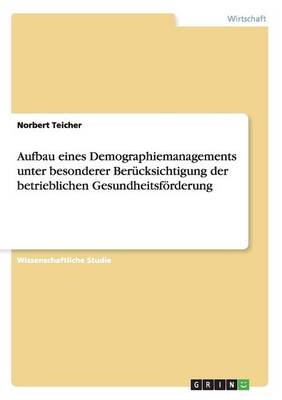 Aufbau Eines Demographiemanagements Unter Besonderer Ber cksichtigung Der Betrieblichen Gesundheitsf rderung (Paperback)
