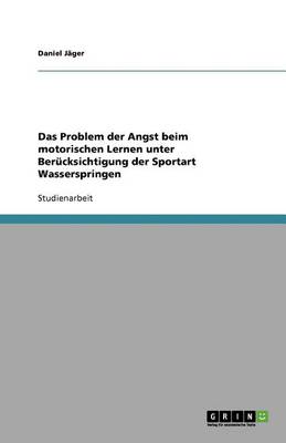 Das Problem Der Angst Beim Motorischen Lernen Unter Berucksichtigung Der Sportart Wasserspringen (Paperback)