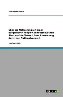 Ber Die Notwendigkeit Einer Brgerlichen Religion Im Rousseauschen Staat Und Der Versuch Ihrer Anwendung Durch Den Nationalkonvent (Paperback)