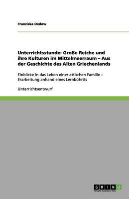 Unterrichtsstunde: Groe Reiche Und Ihre Kulturen Im Mittelmeerraum - Aus Der Geschichte Des Alten Griechenlands (Paperback)