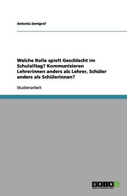 Welche Rolle Spielt Geschlecht Im Schulalltag? Kommunizieren Lehrerinnen Anders ALS Lehrer, Sch ler Anders ALS Sch lerinnen? (Paperback)