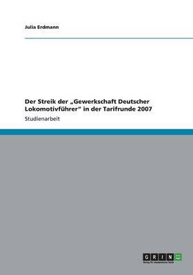 Der Streik Der "Gewerkschaft Deutscher Lokomotivfuhrer in Der Tarifrunde 2007 (Paperback)