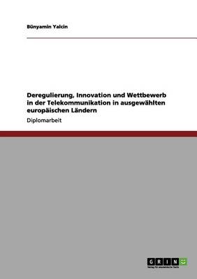 Deregulierung, Innovation Und Wettbewerb in Der Telekommunikation in Ausgew hlten Europ ischen L ndern (Paperback)