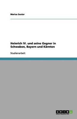 Heinrich IV. Und Seine Gegner in Schwaben, Bayern Und K rnten (Paperback)