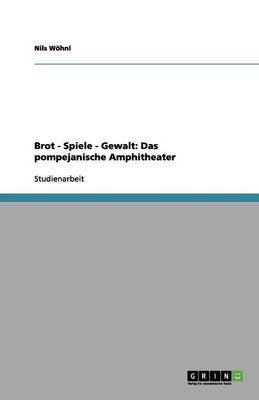 Brot - Spiele - Gewalt: Das Pompejanische Amphitheater (Paperback)