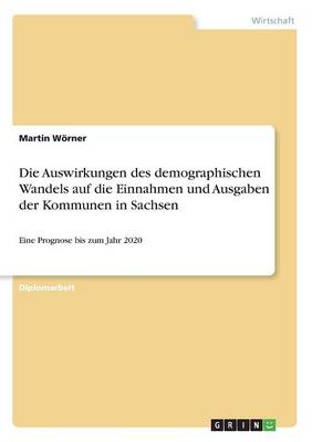 Die Auswirkungen Des Demographischen Wandels Auf Die Einnahmen Und Ausgaben Der Kommunen in Sachsen (Paperback)