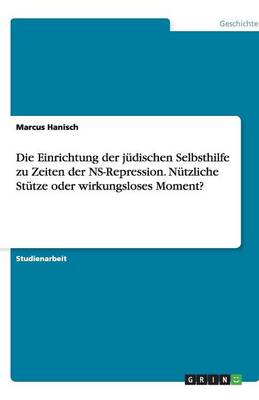 Die Einrichtung Der Judischen Selbsthilfe Zu Zeiten Der NS-Repression. Nutzliche Stutze Oder Wirkungsloses Moment? (Paperback)