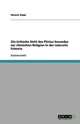 Die Kritische Sicht Des Plinius Secundus Zur Romischen Religion in Der Naturalis Historia (Paperback)