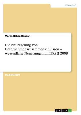 Die Neuregelung Von Unternehmenszusammenschl ssen - Wesentliche Neuerungen Im Ifrs 3 2008 (Paperback)