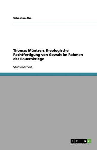 Thomas M ntzers Theologische Rechtfertigung Von Gewalt Im Rahmen Der Bauernkriege (Paperback)
