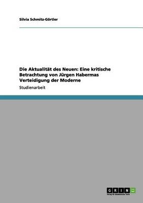 Die Aktualitat Des Neuen: Eine Kritische Betrachtung Von Jurgen Habermas Verteidigung Der Moderne (Paperback)