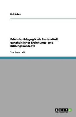 Erlebnisp dagogik ALS Bestandteil Ganzheitlicher Erziehungs- Und Bildungskonzepte (Paperback)