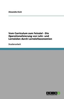 Vom Curriculum Zum Feinziel - Die Operationalisierung Von Lehr- Und Lernzielen Durch Lernzieltaxonomien (Paperback)